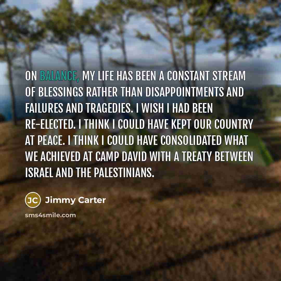 “On balance, my life has been a constant stream of…” quote by Jimmy Carter