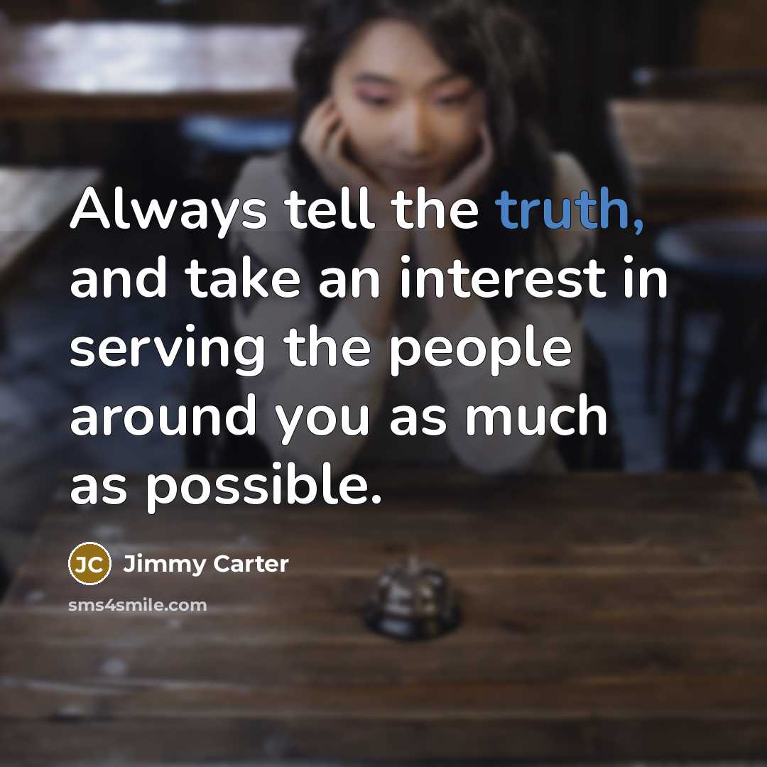 “Always tell the truth, and take an interest in serving…” quote by Jimmy Carter