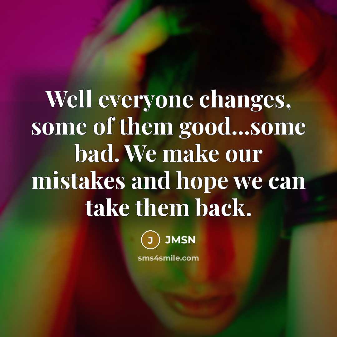 “Well everyone changes, some of them good...some bad. We make…” quote by JMSN