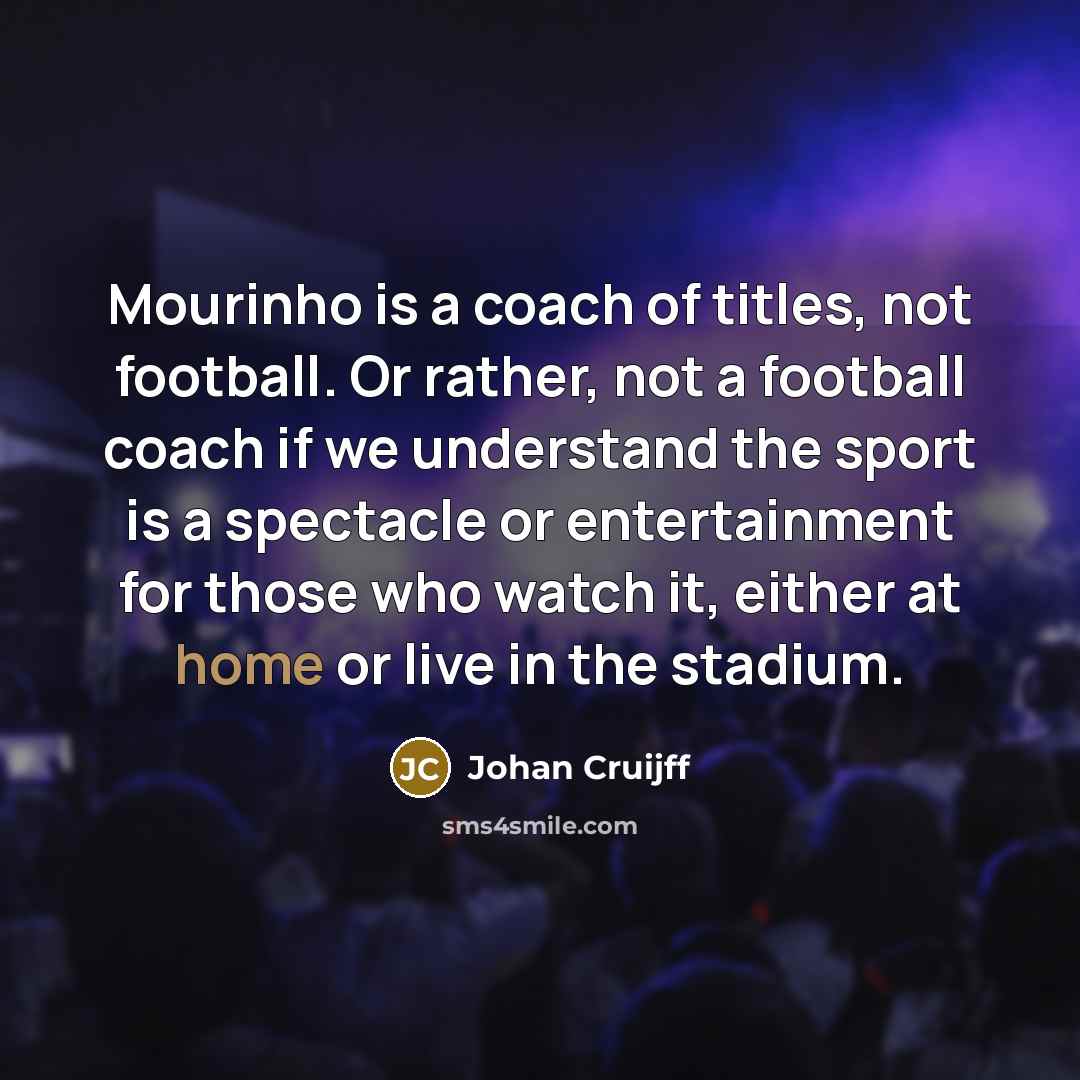 “Mourinho is a coach of titles, not football. Or rather,…” quote by Johan Cruijff