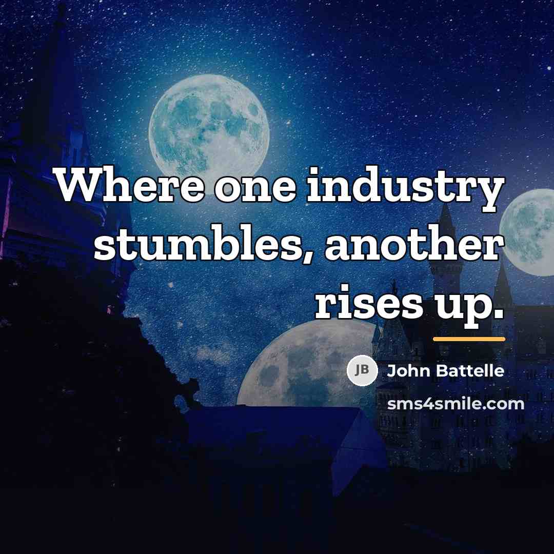 “Where one industry stumbles, another rises up.…” quote by John Battelle