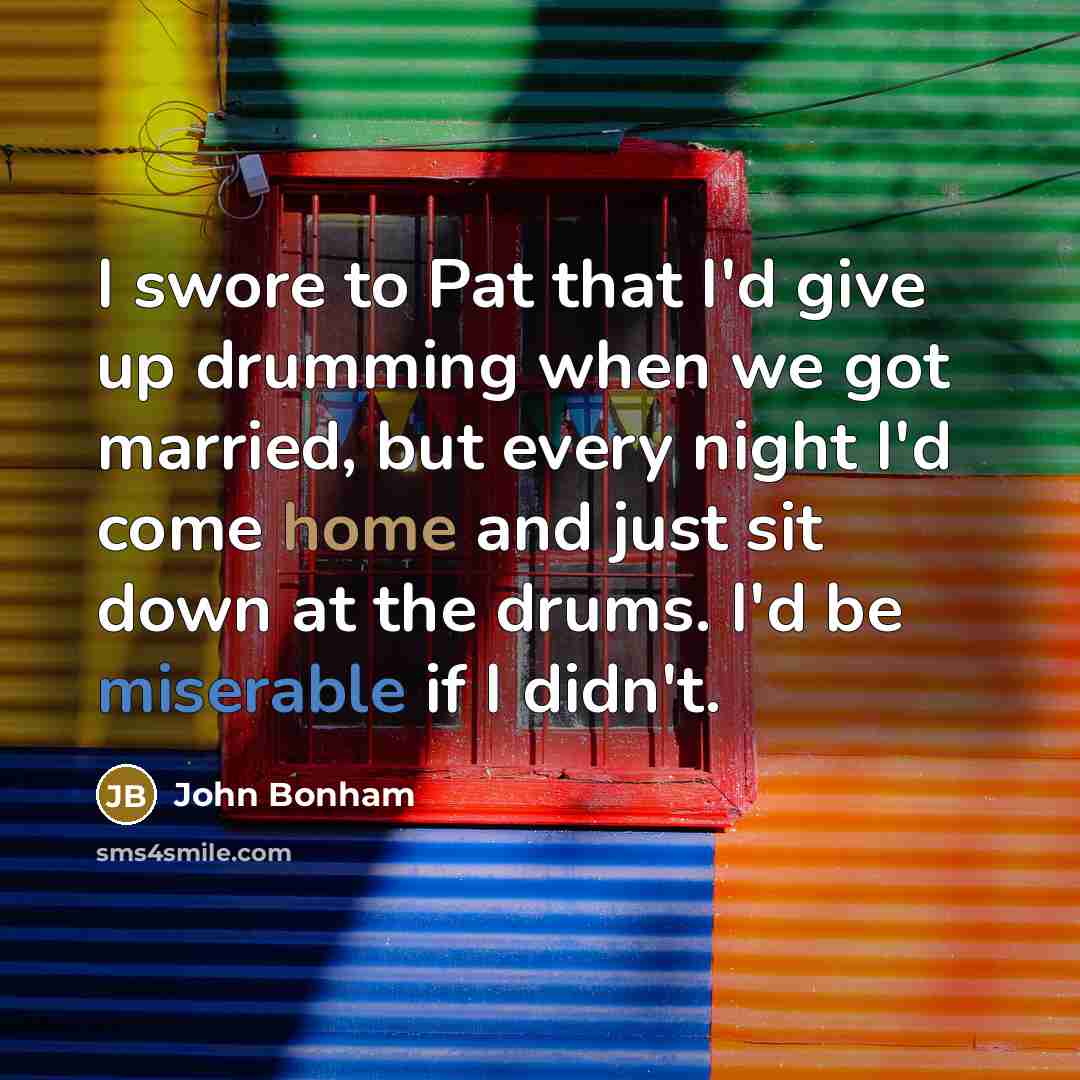 “I swore to Pat that I'd give up drumming when…” quote by John Bonham