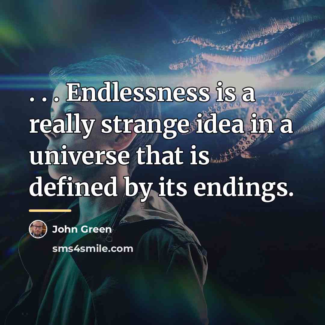 “. . . Endlessness is a really strange idea in…” quote by John Green
