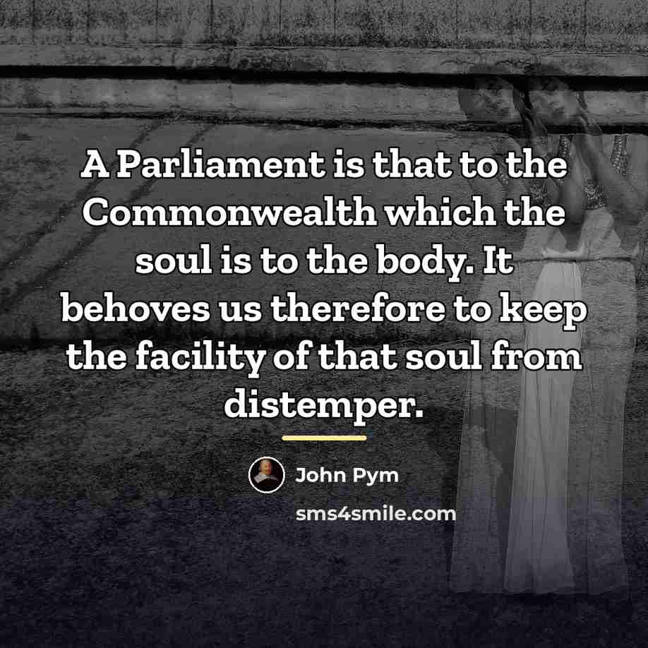 “A Parliament is that to the Commonwealth which the soul…” quote by John Pym