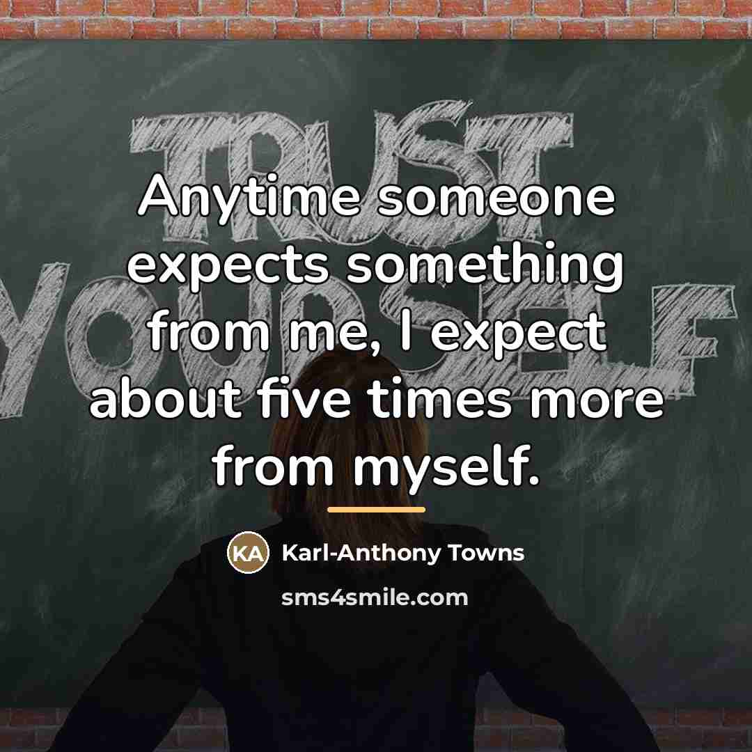 “Anytime someone expects something from me, I expect about five…” quote by Karl-Anthony Towns
