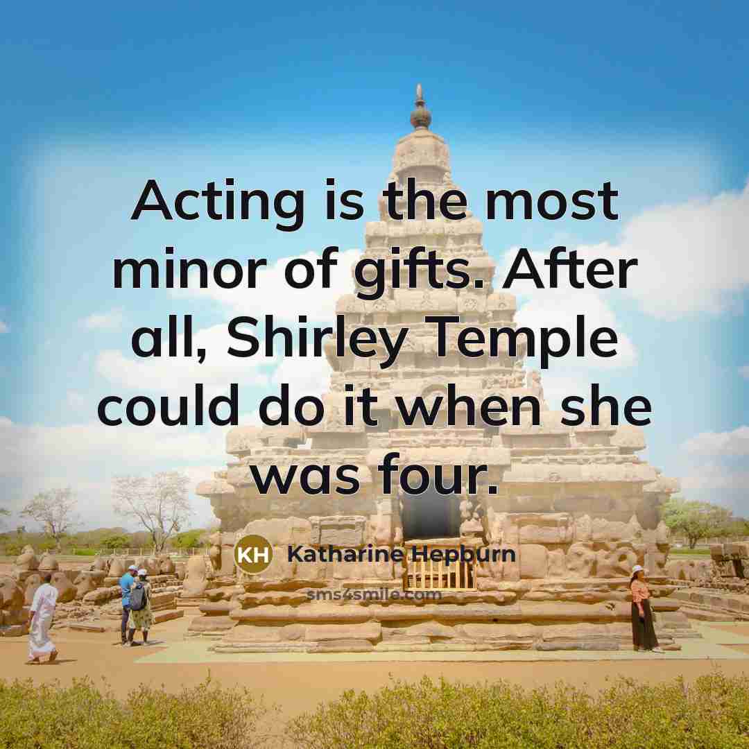 “Acting is the most minor of gifts. After all, Shirley…” quote by Katharine Hepburn