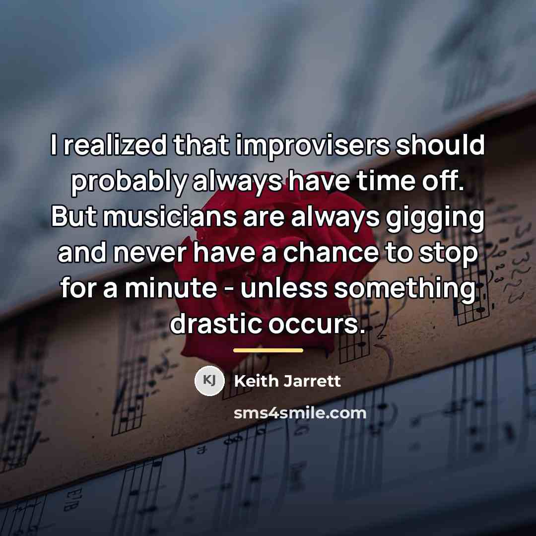 “I realized that improvisers should probably always have time off.…” quote by Keith Jarrett