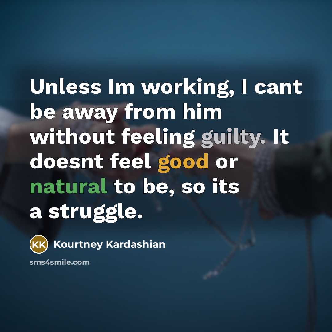 “Unless Im working, I cant be away from him without…” quote by Kourtney Kardashian