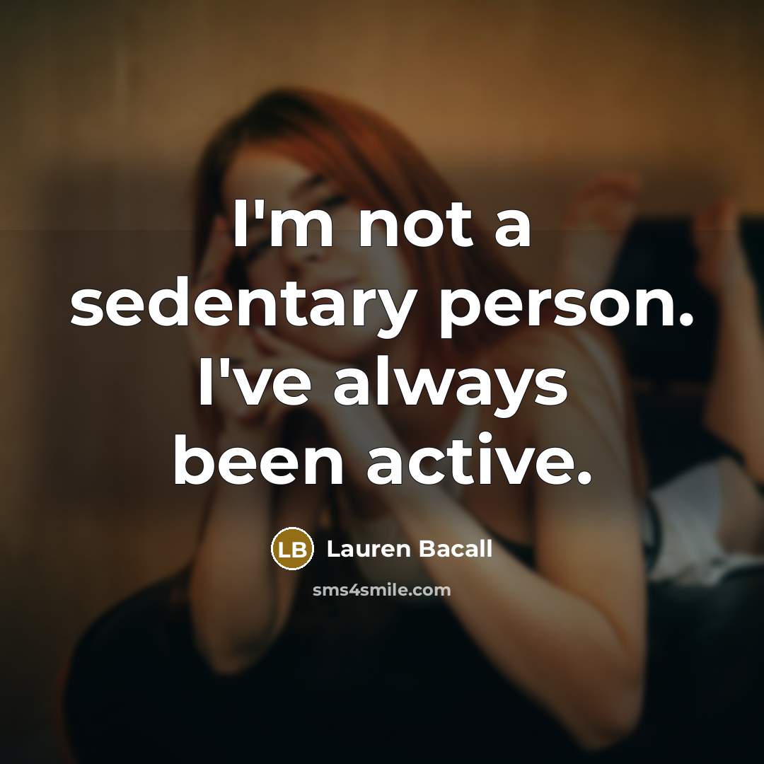 “I'm not a sedentary person. I've always been active.…” quote by Lauren Bacall