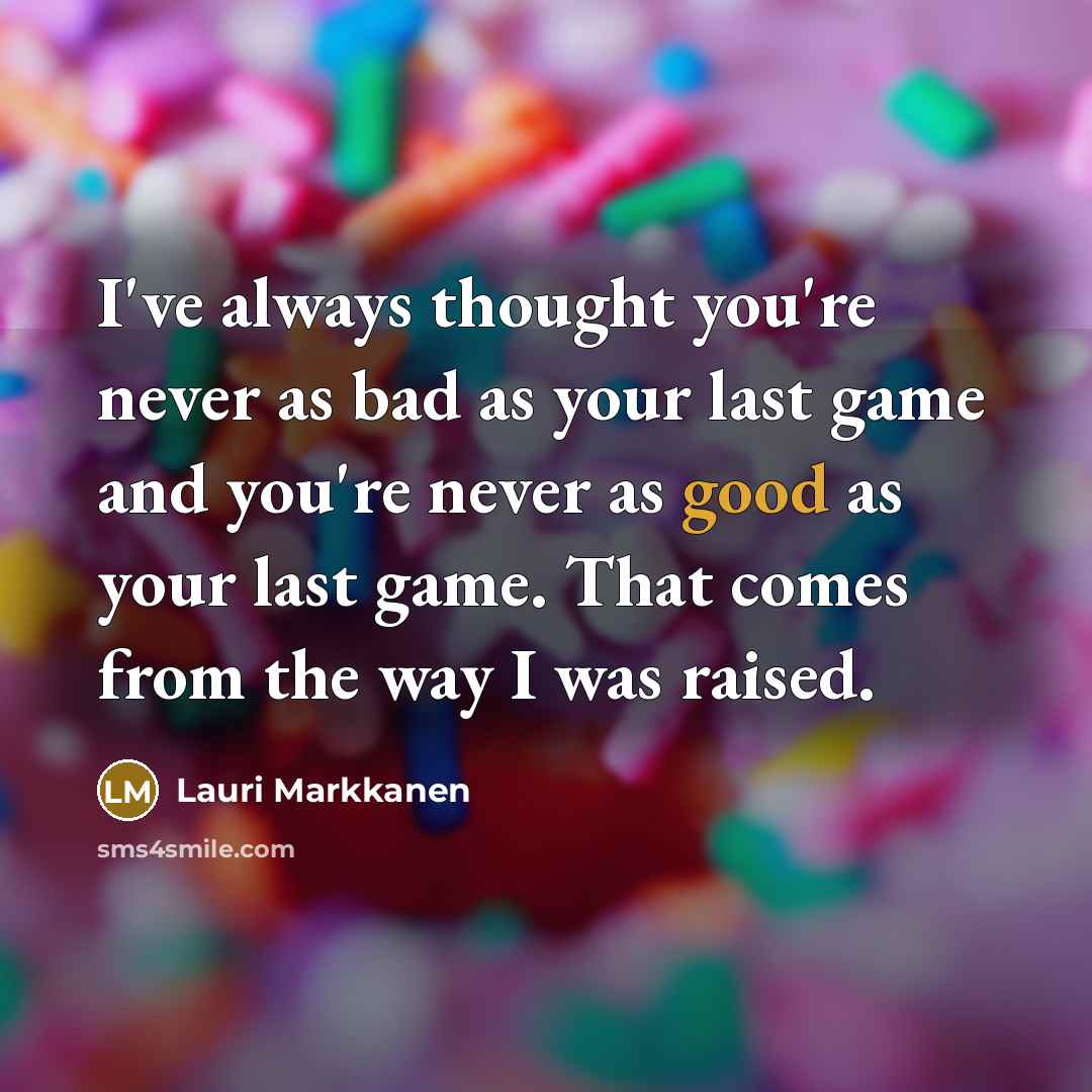 “I've always thought you're never as bad as your last…” quote by Lauri Markkanen