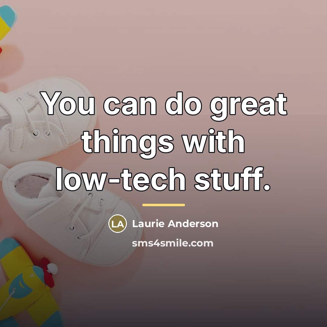 “You can do great things with low-tech stuff.…” quote by Laurie Anderson