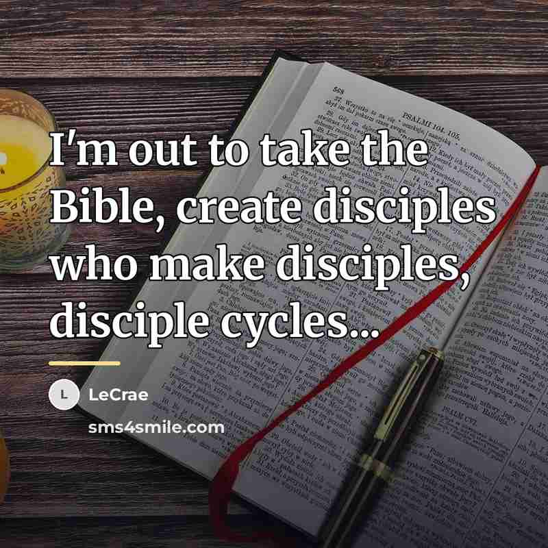 “I'm out to take the Bible, create disciples who make…” quote by LeCrae