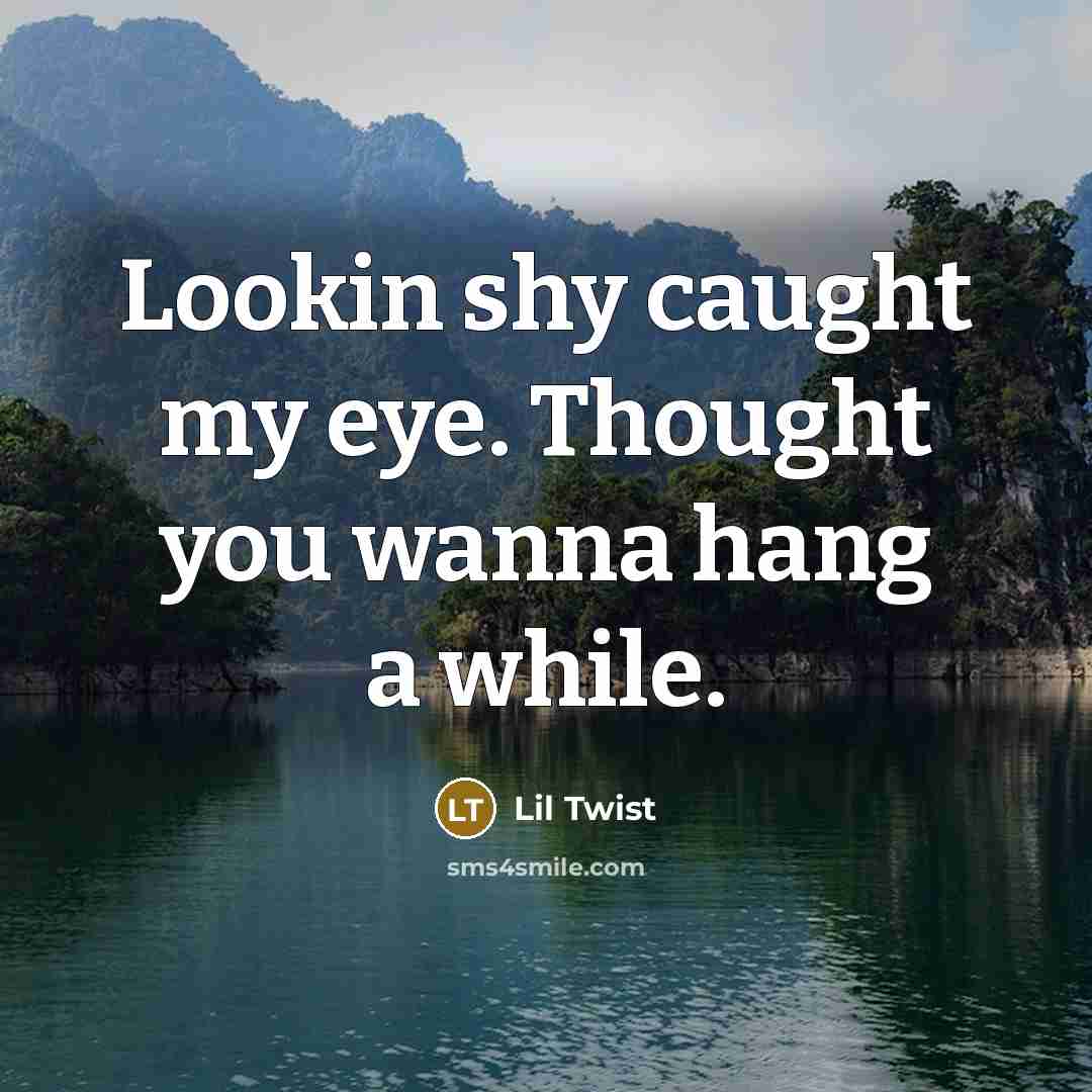 “Lookin shy caught my eye. Thought you wanna hang a while.” quote by Lil Twist