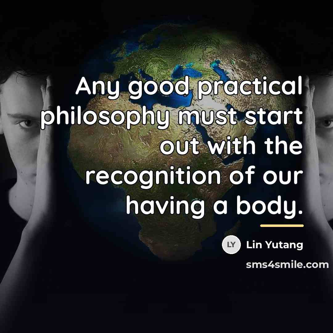 “Any good practical philosophy must start out with the recognition…” quote by Lin Yutang