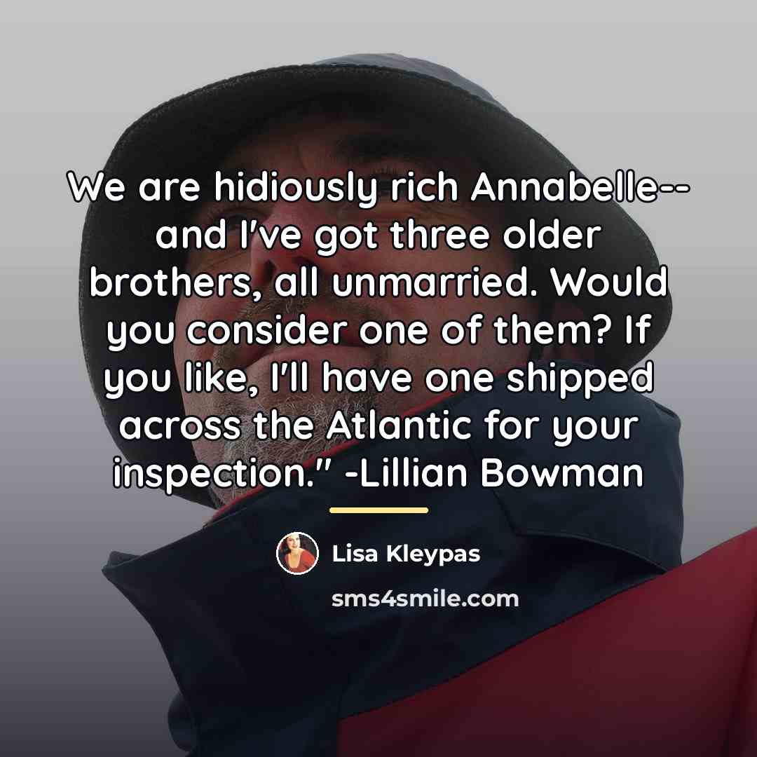 “We are hidiously rich Annabelle-- and I've got three older…” quote by Lisa Kleypas