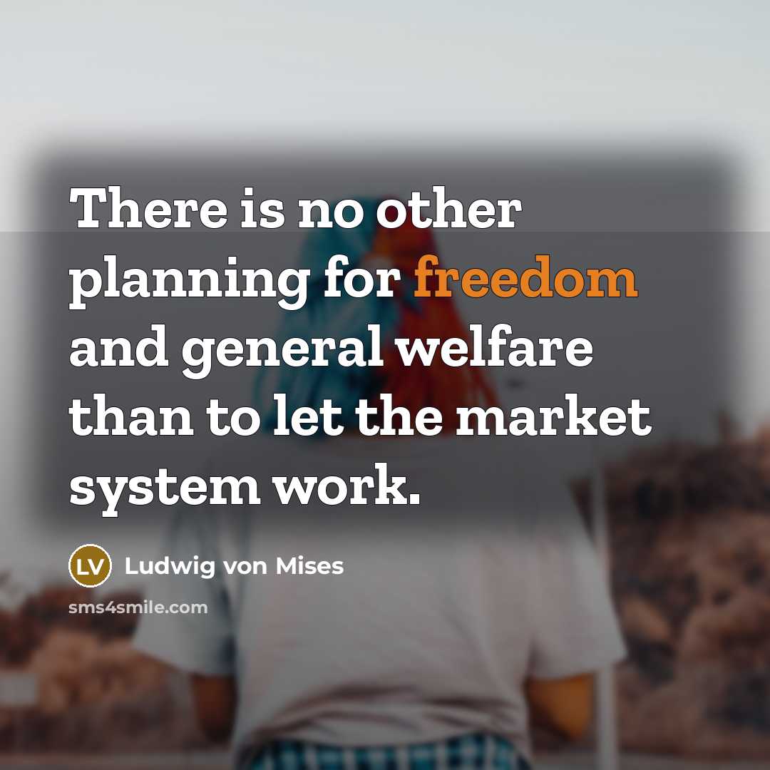 “There is no other planning for freedom and general welfare…” quote by Ludwig von Mises
