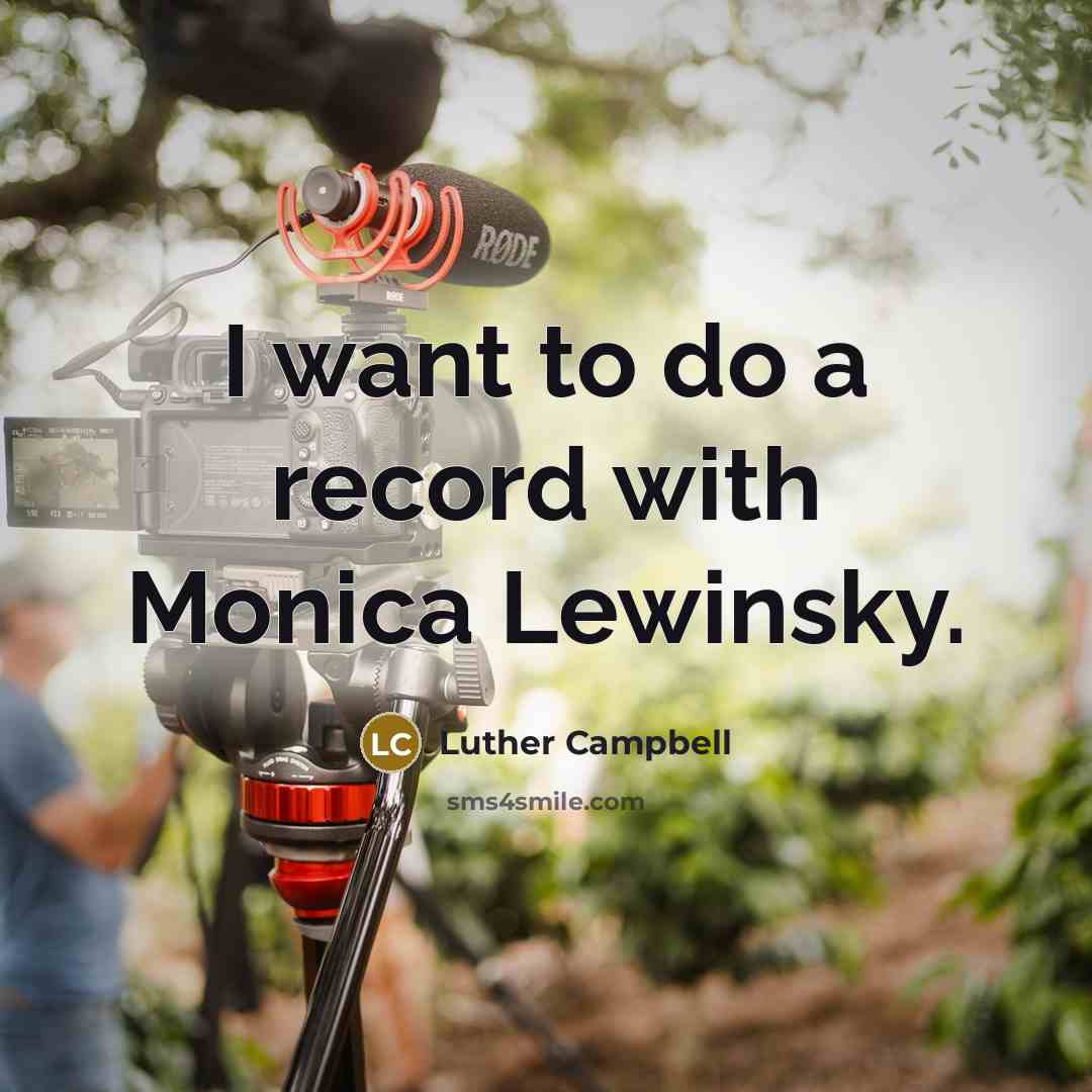 “I want to do a record with Monica Lewinsky.…” quote by Luther Campbell