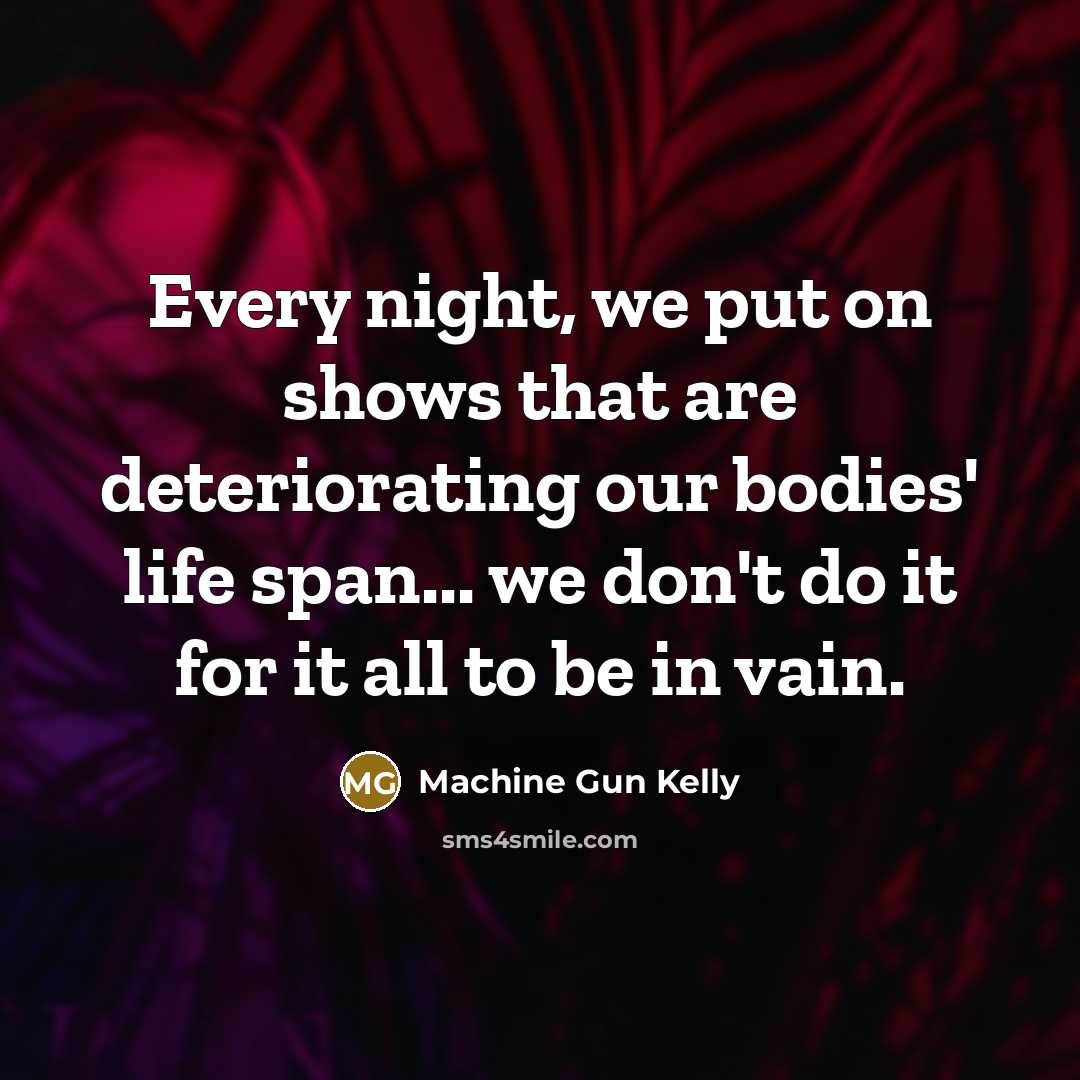 “Every night, we put on shows that are deteriorating our…” quote by Machine Gun Kelly