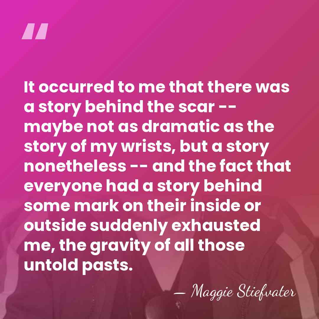 It occurred to me that there was a story behind the scar&hellip; - Maggie Stiefvater