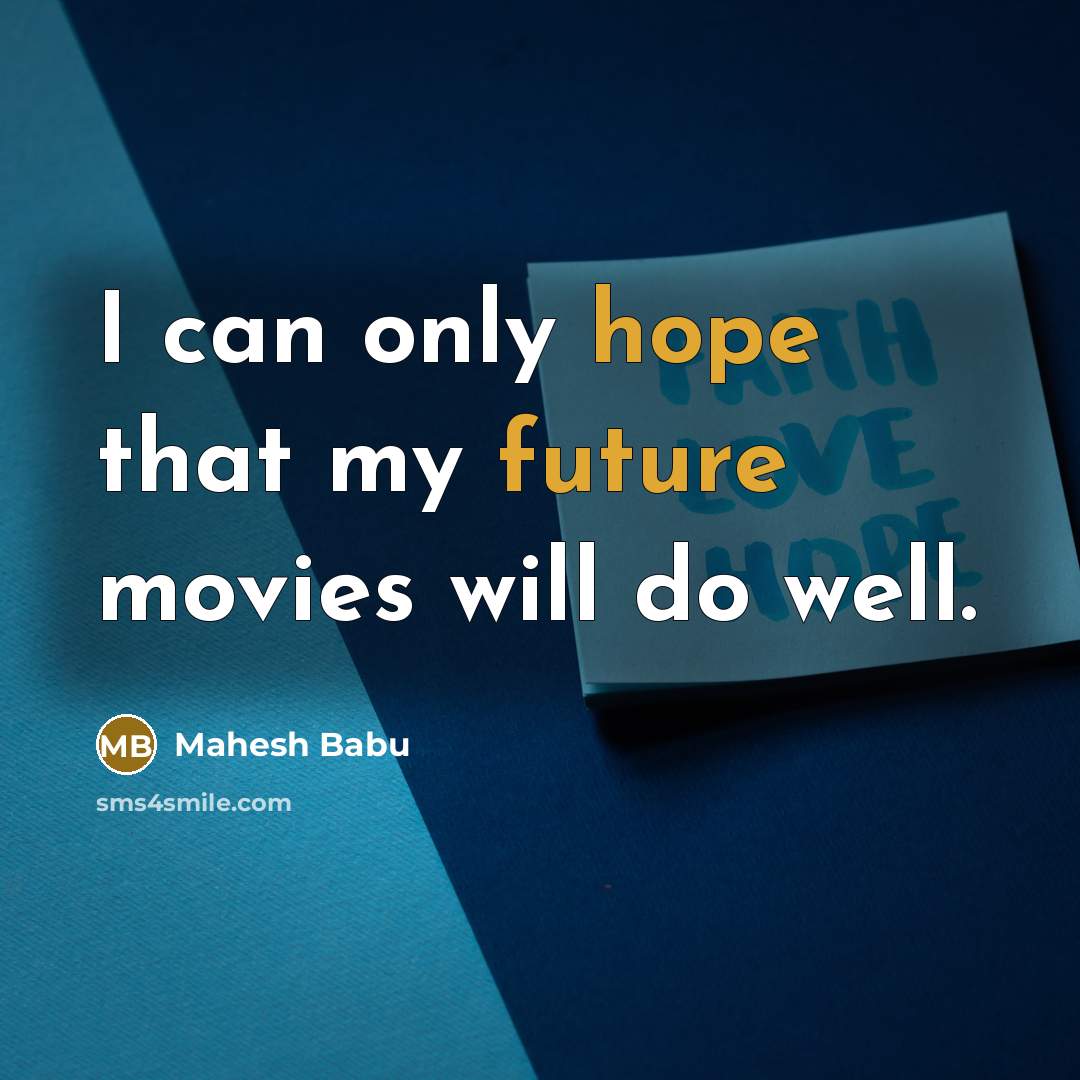 “I can only hope that my future movies will do well.” quote by Mahesh Babu