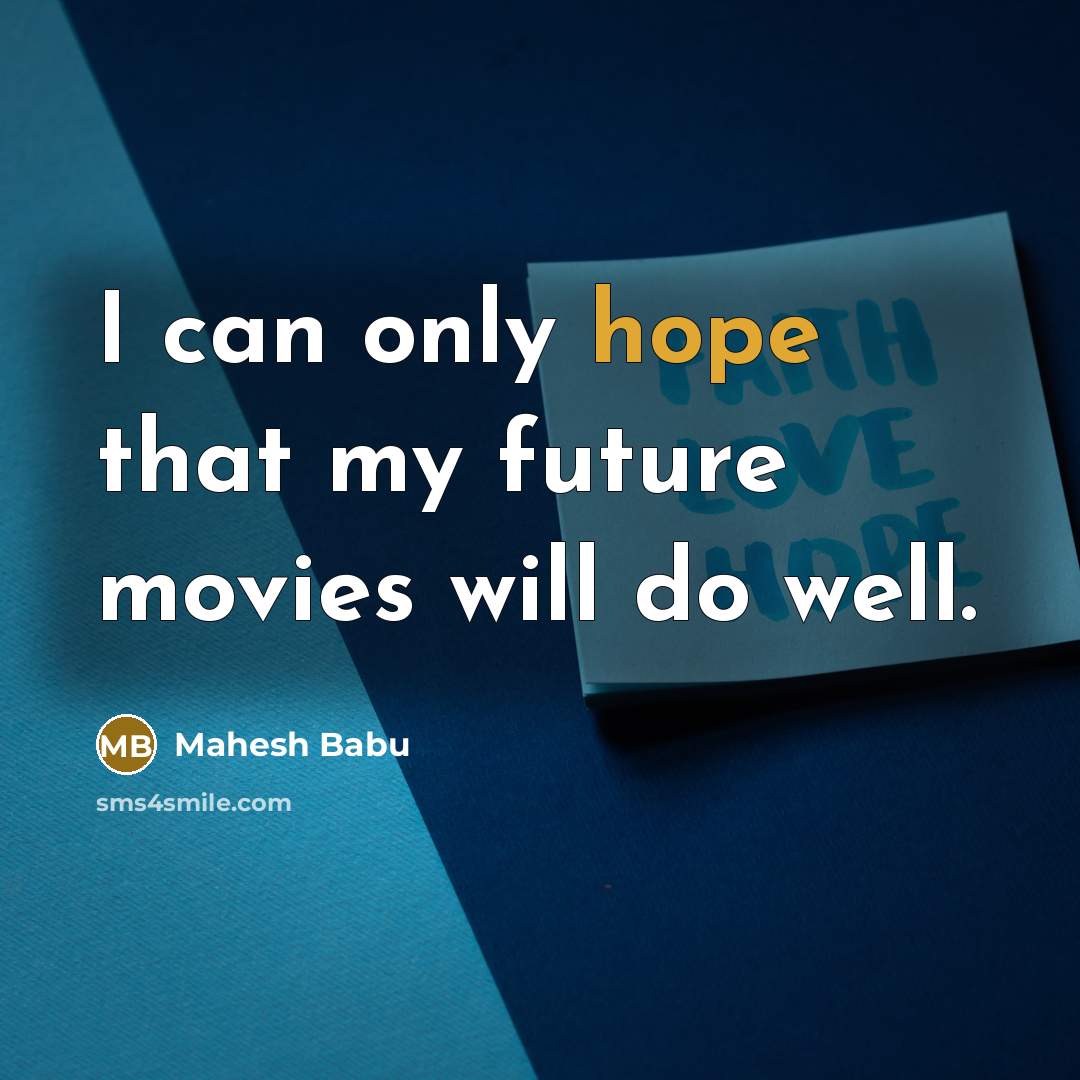 “I can only hope that my future movies will do…” quote by Mahesh Babu