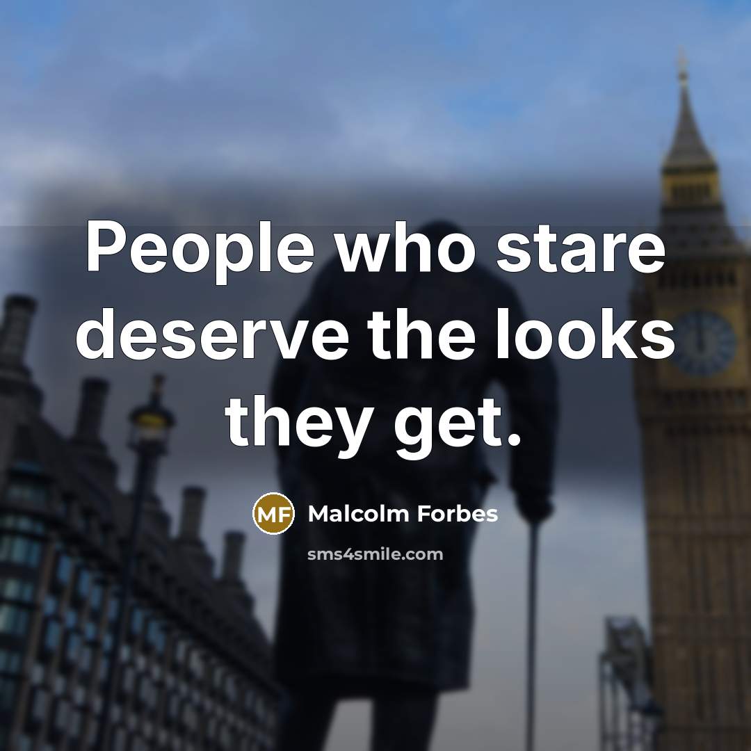 “People who stare deserve the looks they get.…” quote by Malcolm Forbes