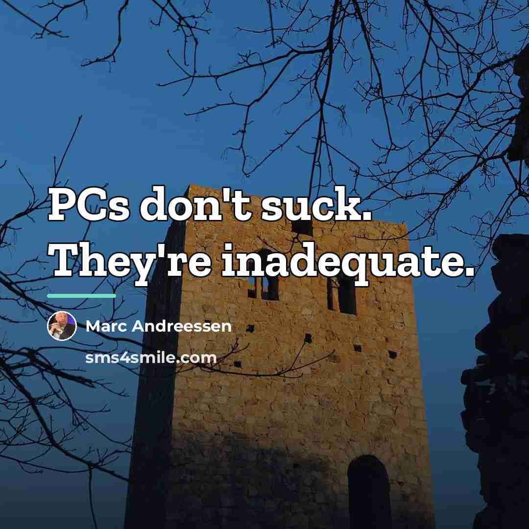 “PCs don't suck. They're inadequate.…” quote by Marc Andreessen