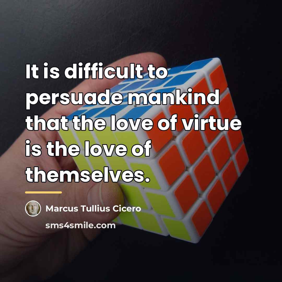 “It is difficult to persuade mankind that the love of…” quote by Marcus Tullius Cicero