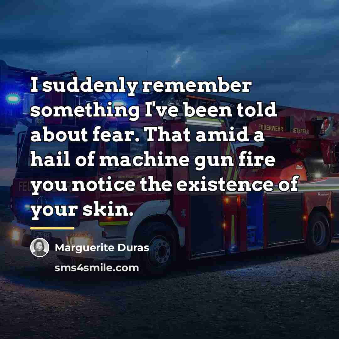 “I suddenly remember something I've been told about fear. That…” quote by Marguerite Duras