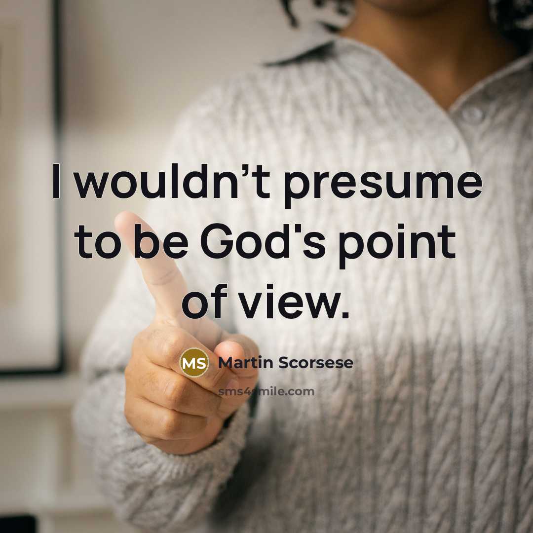 “I wouldn't presume to be God's point of view.…” quote by Martin Scorsese