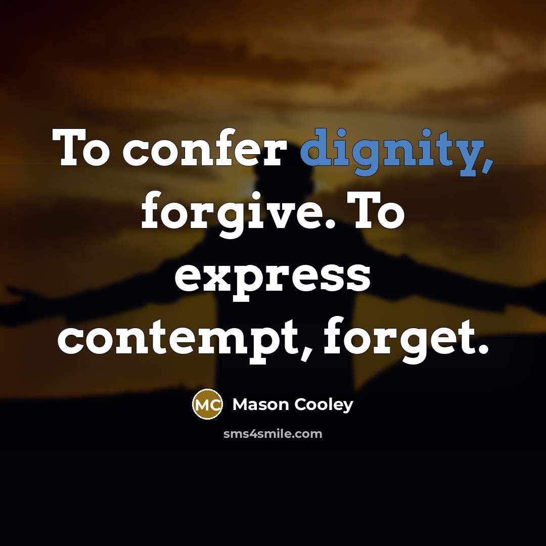 “To confer dignity, forgive. To express contempt, forget.…” quote by Mason Cooley