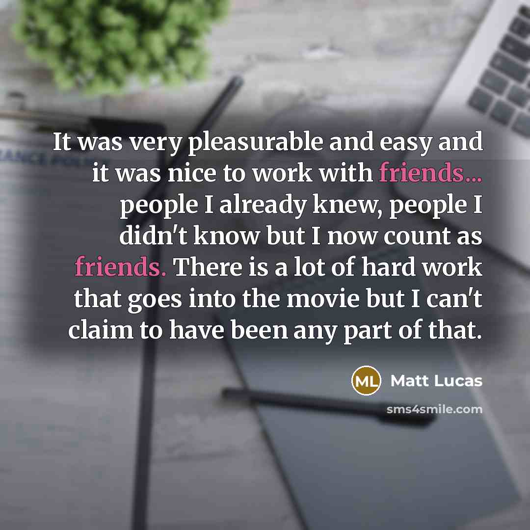 “It was very pleasurable and easy and it was nice…” quote by Matt Lucas