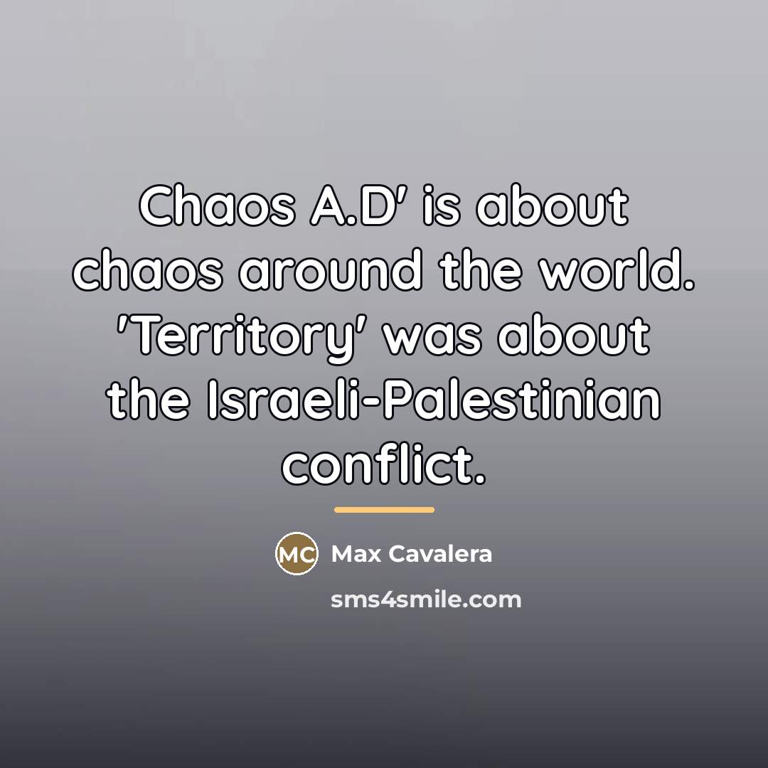 “Chaos A.D' is about chaos around the world. 'Territory' was…” quote by Max Cavalera