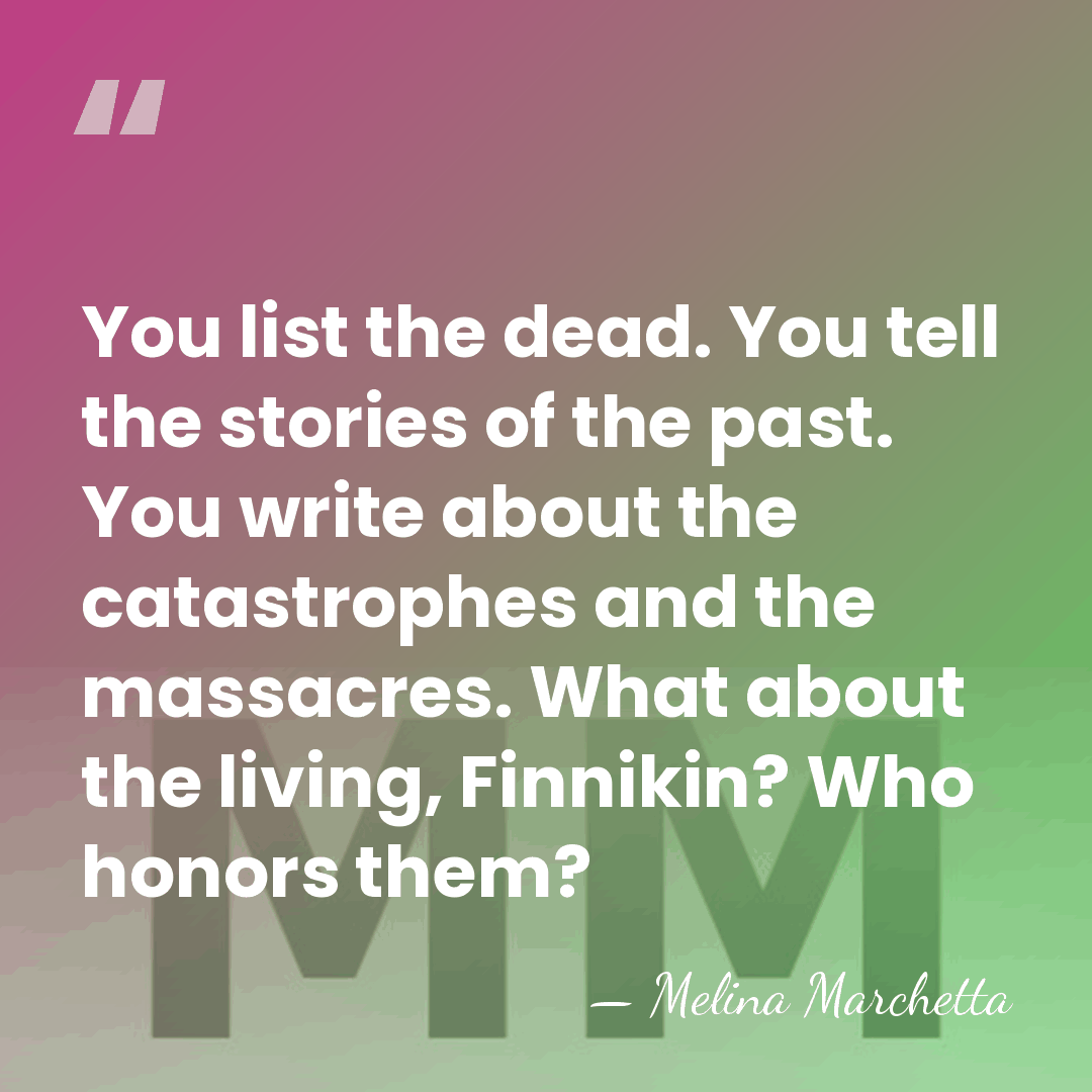 You list the dead. You tell the stories of the past. You&hellip; - Melina Marchetta