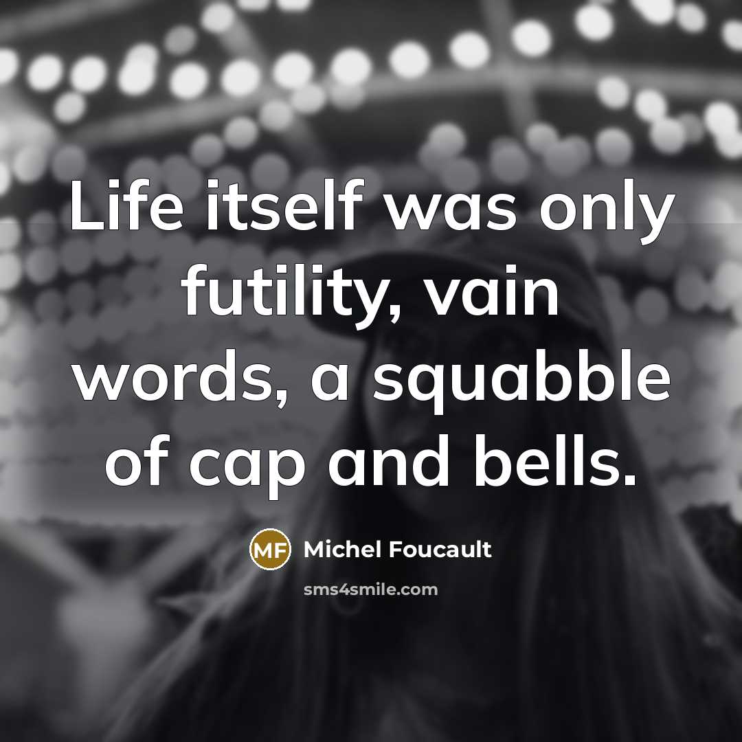 “Life itself was only futility, vain words, a squabble of…” quote by Michel Foucault