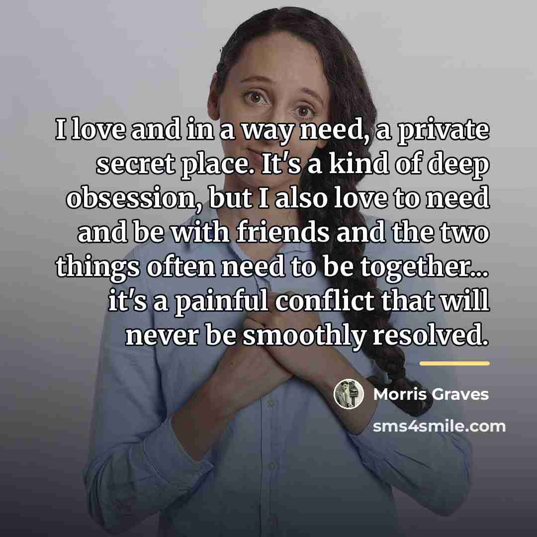 “I love and in a way need, a private secret…” quote by Morris Graves