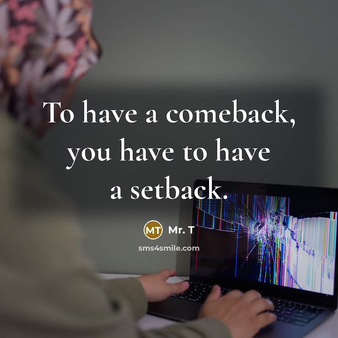 “To have a comeback, you have to have a setback.…” quote by Mr. T
