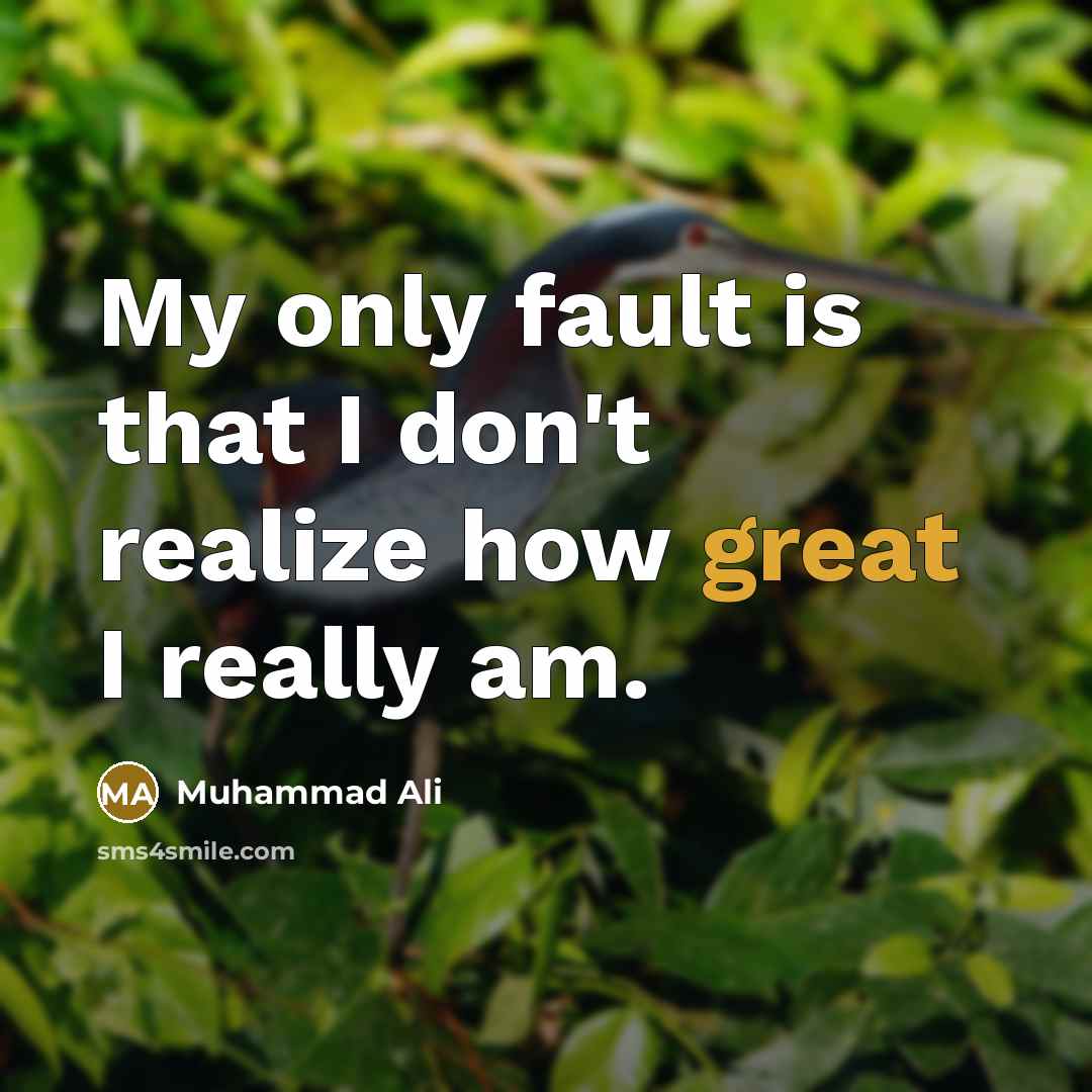 “My only fault is that I don't realize how great…” quote by Muhammad Ali