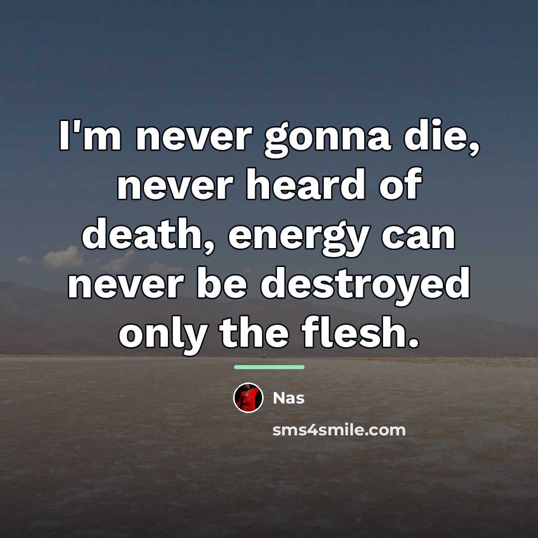 “I'm never gonna die, never heard of death, energy can…” quote by Nas