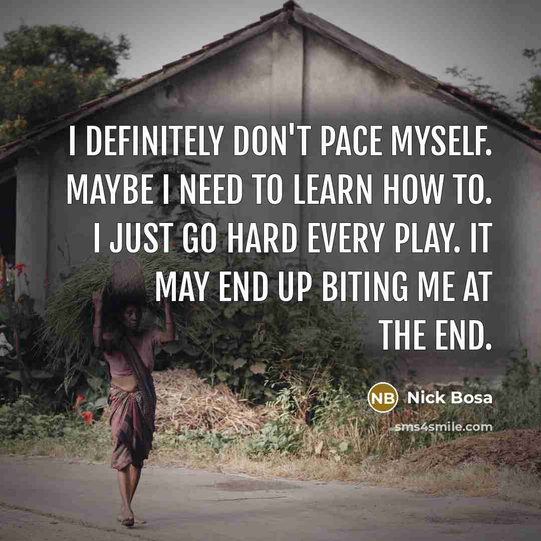 “I definitely don't pace myself. Maybe I need to learn…” quote by Nick Bosa