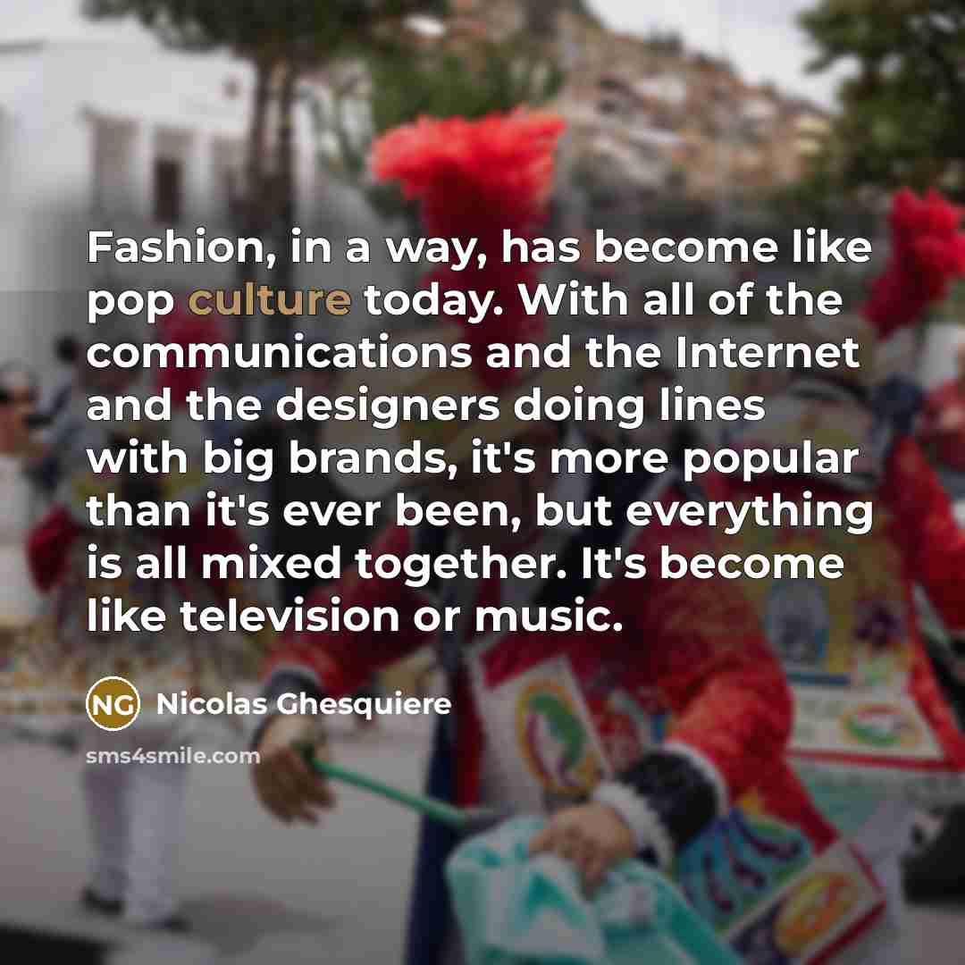 “Fashion, in a way, has become like pop culture today.…” quote by Nicolas Ghesquiere