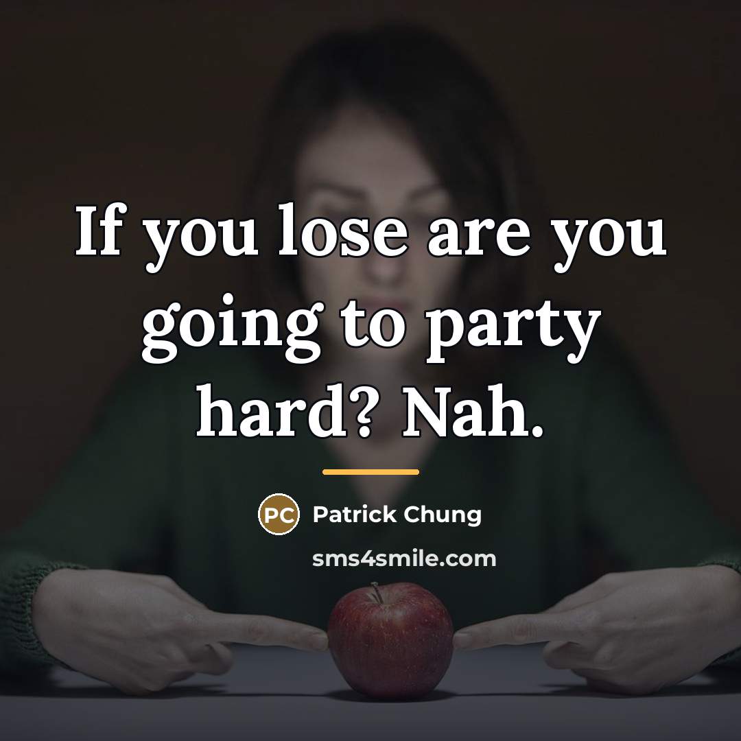 “If you lose are you going to party hard? Nah.…” quote by Patrick Chung