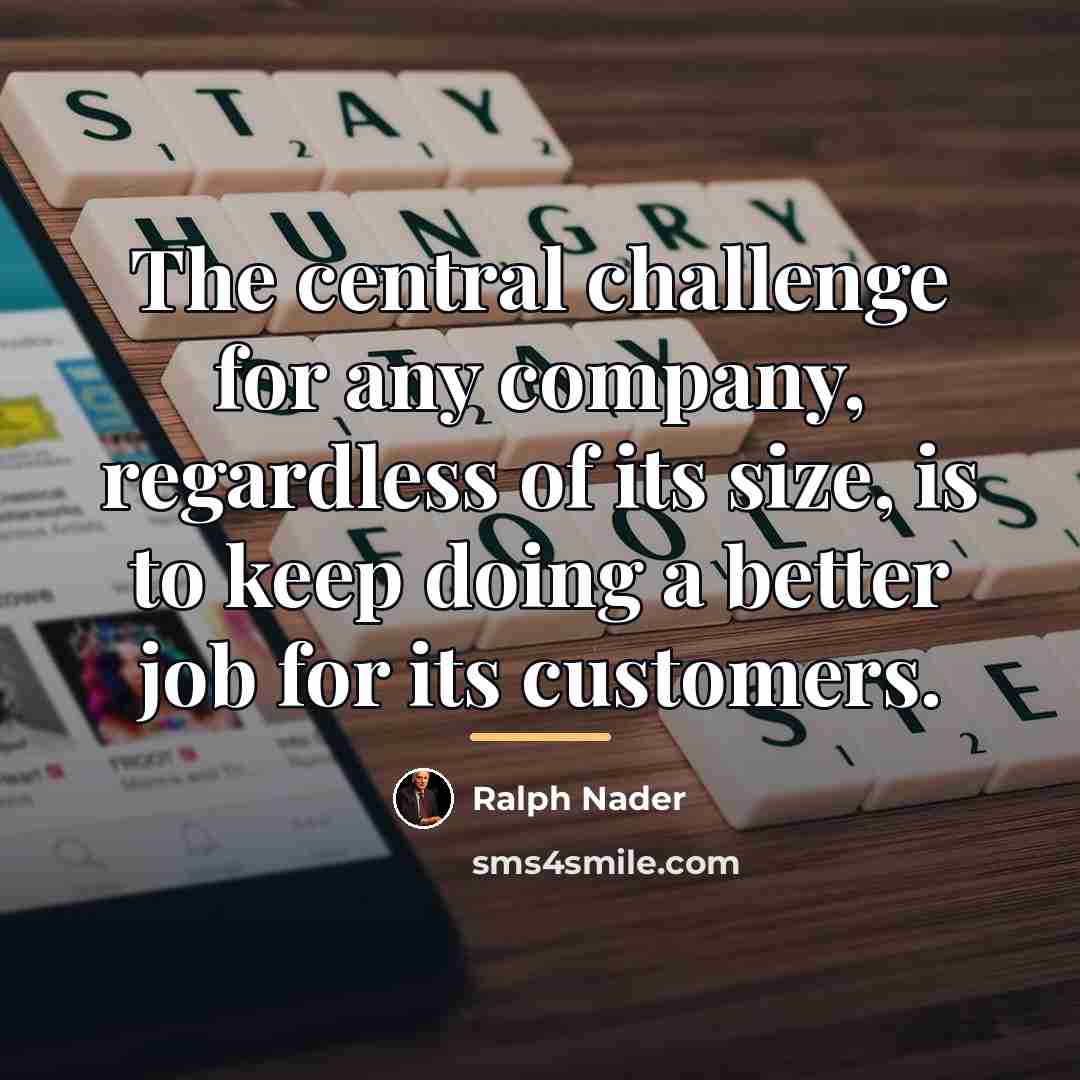 “The central challenge for any company, regardless of its size,…” quote by Ralph Nader