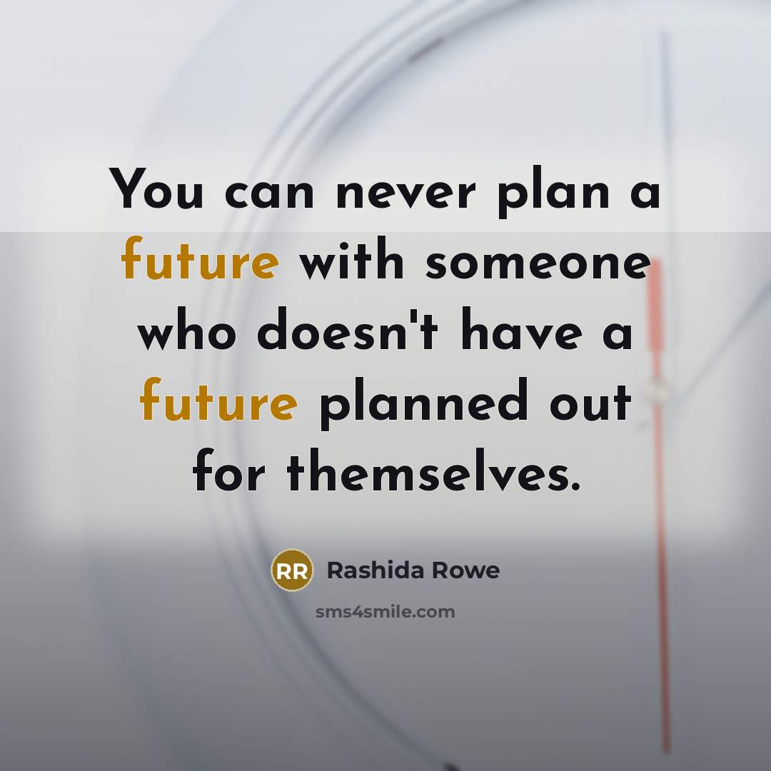 “You can never plan a future with someone who doesn't…” quote by Rashida Rowe
