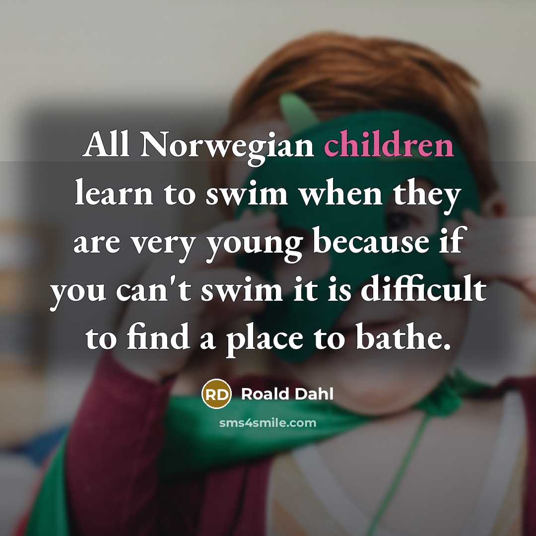 “All Norwegian children learn to swim when they are very…” quote by Roald Dahl