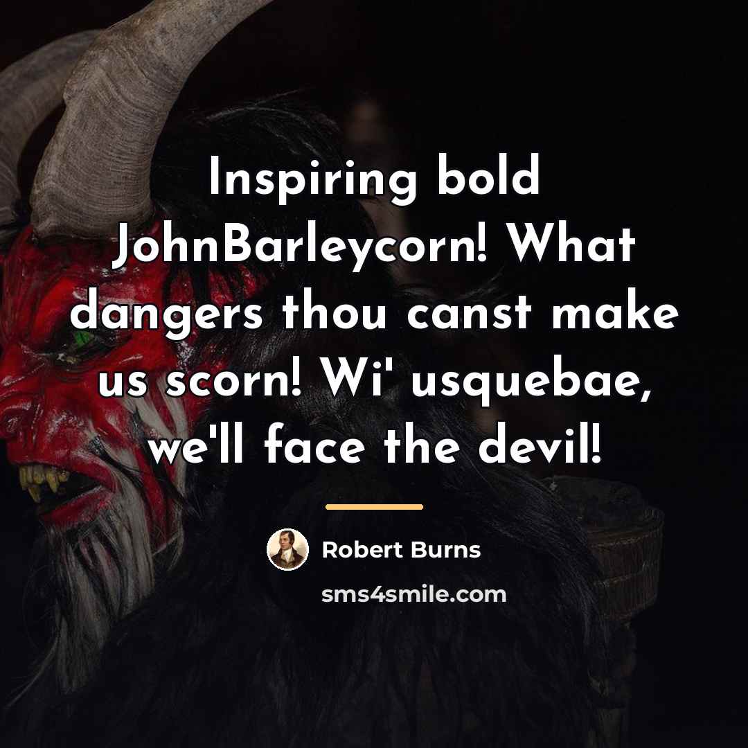 “Inspiring bold JohnBarleycorn! What dangers thou canst make us scorn!…” quote by Robert Burns