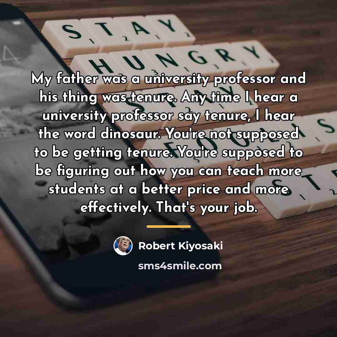 “My father was a university professor and his thing was…” quote by Robert Kiyosaki