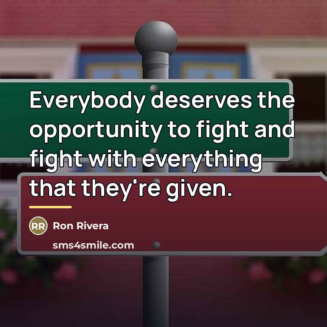 “Everybody deserves the opportunity to fight and fight with everything…” quote by Ron Rivera