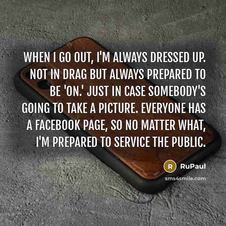 “When I go out, I'm always dressed up. Not in…” quote by RuPaul