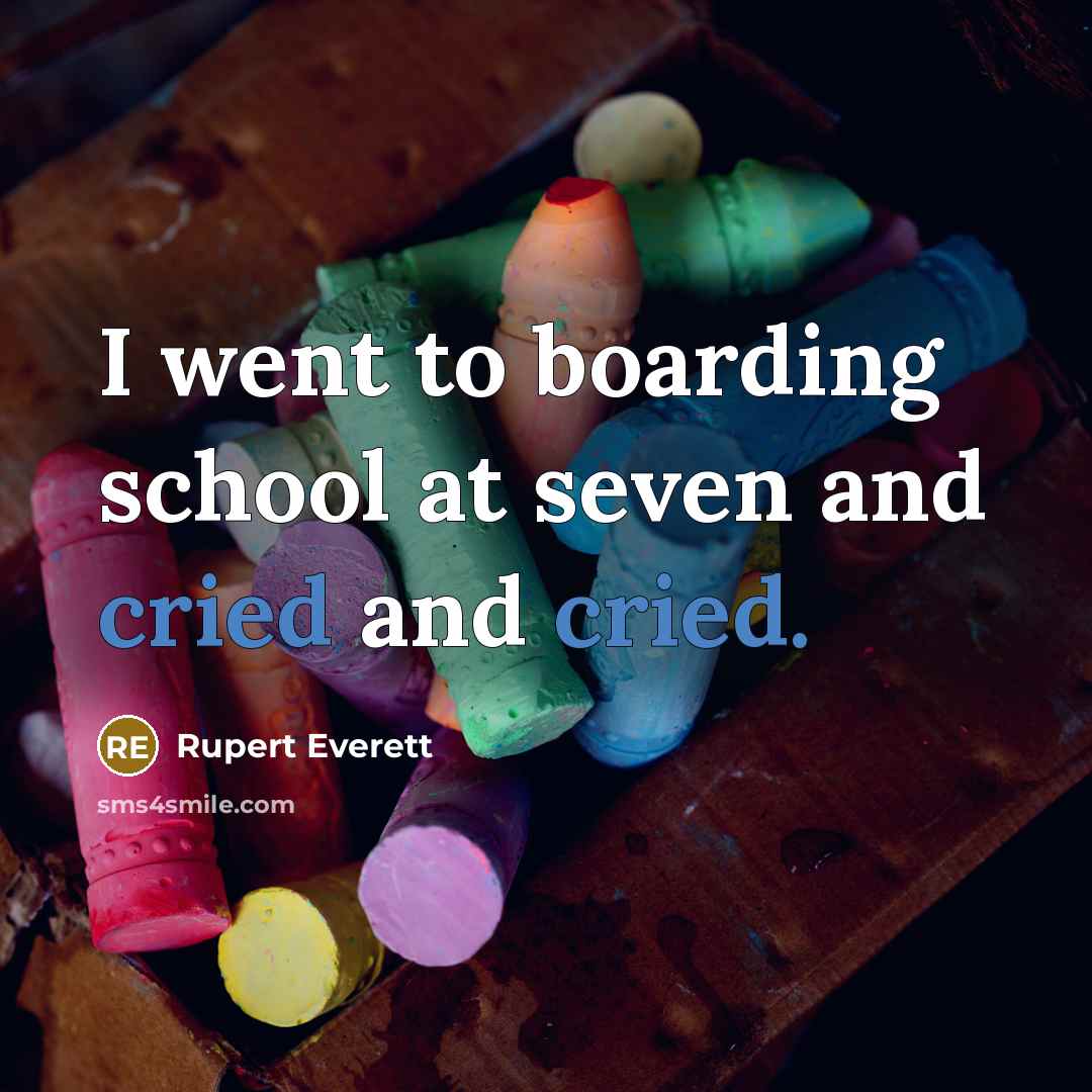 “I went to boarding school at seven and cried and cried.” quote by Rupert Everett